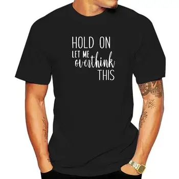 Hold On Let Me Overthink This - Funny Slogan T-Shirt Tops Shirts Popular Custom Cotton Vyriški marškinėliai Fitness Tight